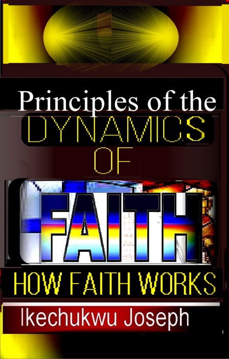 Principles of the Dynamics of Faith (How Faith Works)