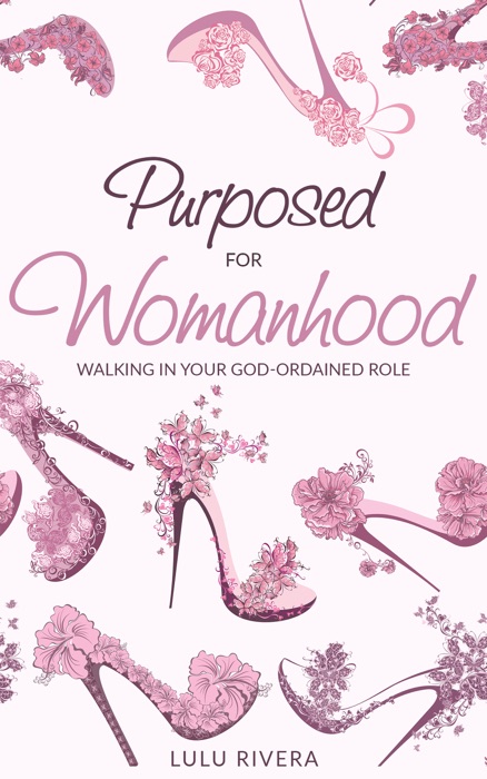Purposed for Womanhood:  Walking in Your God-Ordained Role