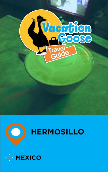 Vacation Goose Travel Guide Hermosillo Mexico