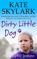 Kate Skylark & Sophie Jenkins - Dirty Little Dog: A Horrifying True Story of Child Abuse, and the Little Girl Who Couldn't Tell a Soul artwork
