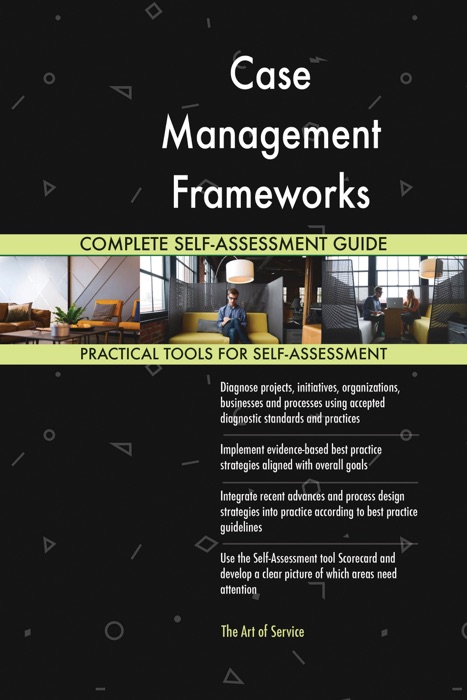 Case Management Frameworks Complete Self-Assessment Guide