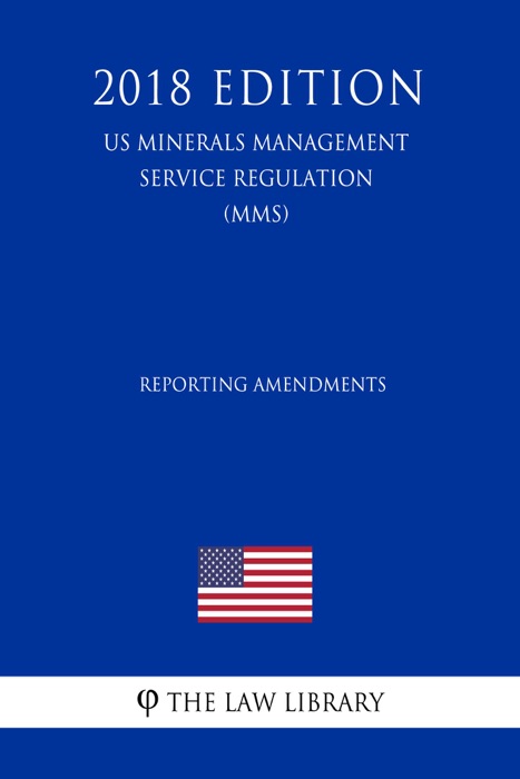 Reporting Amendments (US Minerals Management Service Regulation) (MMS) (2018 Edition)