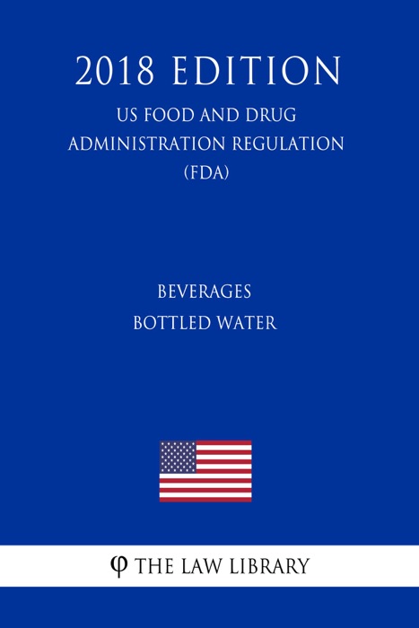 Beverages - Bottled Water (US Food and Drug Administration Regulation) (FDA) (2018 Edition)