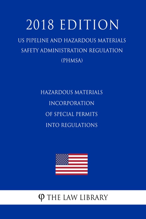 Hazardous Materials - Incorporation of Special Permits into Regulations (US Pipeline and Hazardous Materials Safety Administration Regulation) (PHMSA) (2018 Edition)