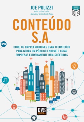 Capa do livro Conteúdo S.A.: Como os Empreendedores Usam o Conteúdo Para Gerar Um Público Enorme e Criar Empresas Extremamente Bem-Sucedidas de Joe Pulizzi