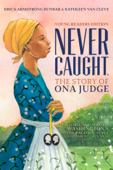 Never Caught, the Story of Ona Judge - Erica Armstrong Dunbar & Kathleen Van Cleve