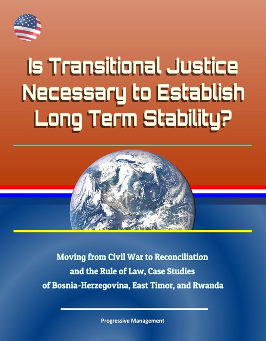 Is Transitional Justice Necessary to Establish Long Term Stability? Moving from Civil War to Reconciliation and the Rule of Law, Case Studies of Bosnia-Herzegovina, East Timor, and Rwanda