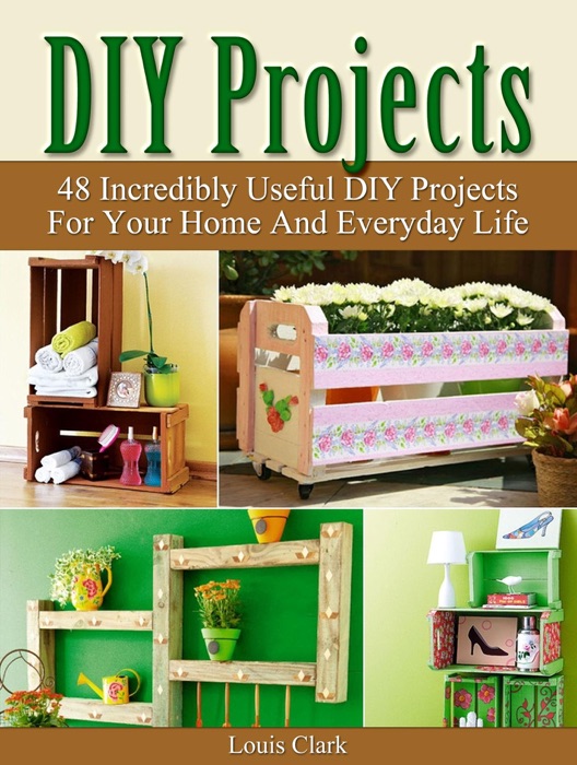 DIY Projects: 48 Incredibly Useful DIY Projects For Your Home And Everyday Life.