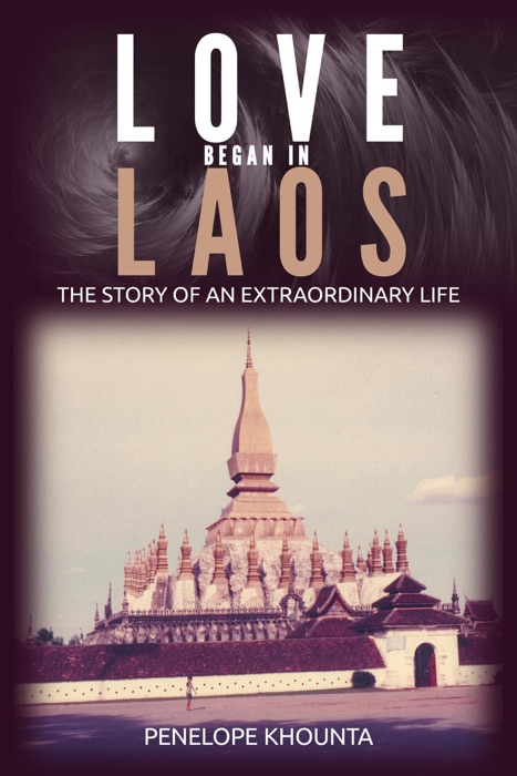 Love Began in Laos: The Story of an Extraordinary Life