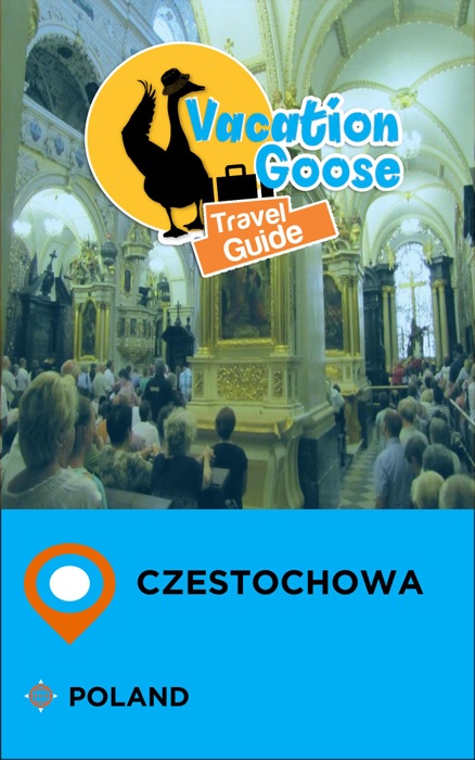 Vacation Goose Travel Guide Czestochowa Poland