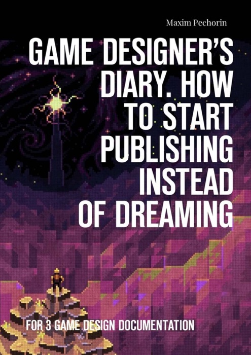 Game Designer’s Diary. How to start publishing instead of dreaming. For 3 game design documentation