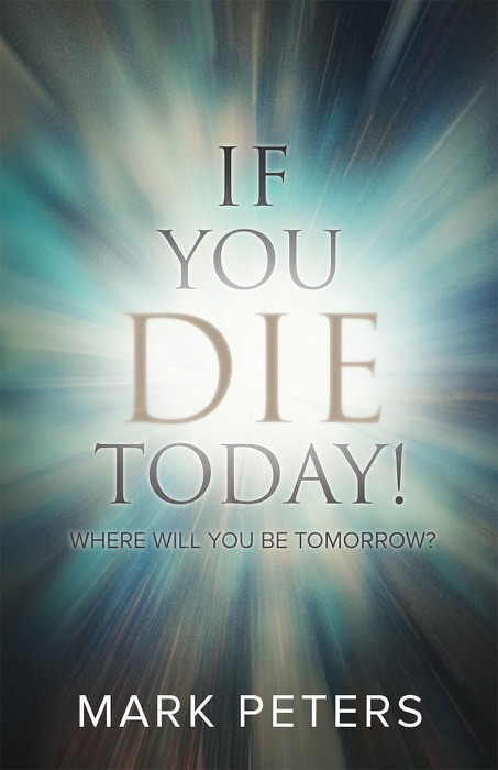 If You Die Today!: Where Will You Be Tomorrow?