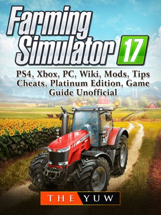 Farming Simulator 17 Ps4 Xbox Pc Wiki Mods Tips Cheats Platinum Edition Game Guide Unofficial On Apple Books