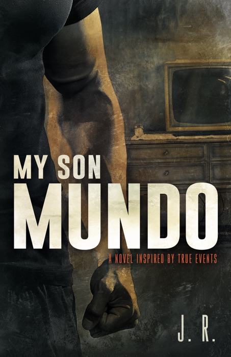 My Son Mundo: A Novel Inspired by True Events