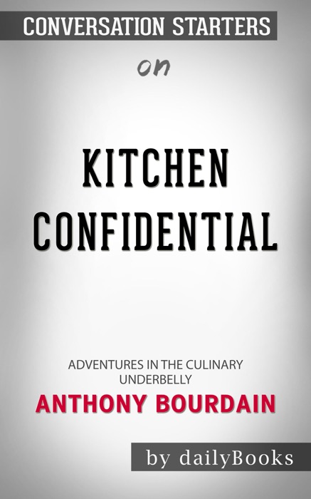 Kitchen Confidential: Adventures in the Culinary Underbelly by Anthony Bourdain: Conversation Starters