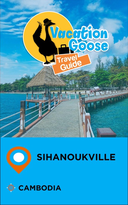 Vacation Goose Travel Guide Sihanoukville Cambodia