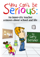 Larry Berliner - You Can't Be Serious: An Inner-city Teacher A-muses About School and Life artwork