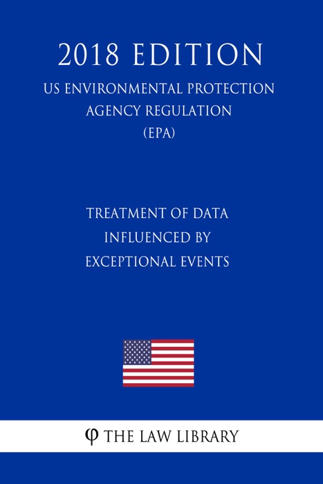 Treatment of Data Influenced by Exceptional Events (US Environmental Protection Agency Regulation) (EPA) (2018 Edition)