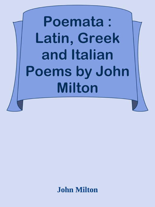 Poemata : Latin, Greek and Italian Poems by John Milton