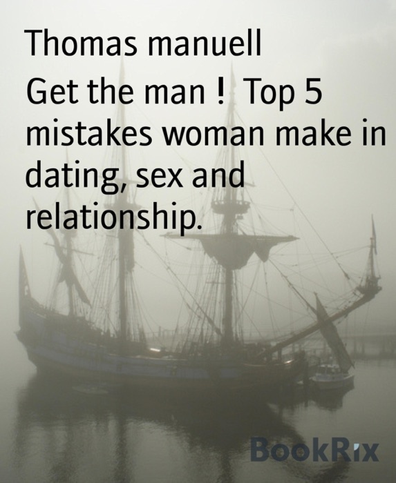 Get the man ! Top 5 mistakes woman make in dating, sex and relationship.