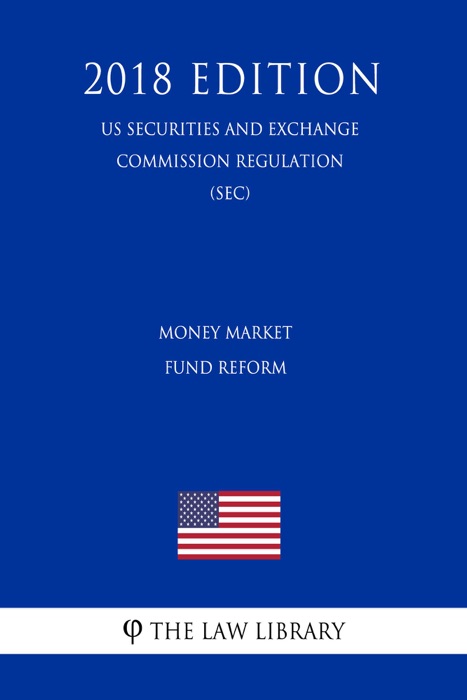 Money Market Fund Reform (US Securities and Exchange Commission Regulation) (SEC) (2018 Edition)