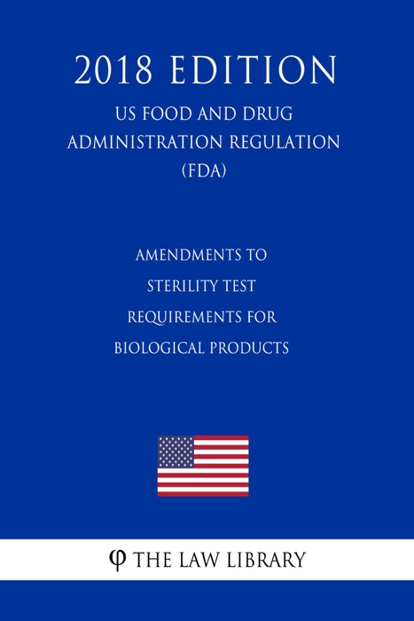 Amendments to Sterility Test Requirements for Biological Products (US Food and Drug Administration Regulation) (FDA) (2018 Edition)