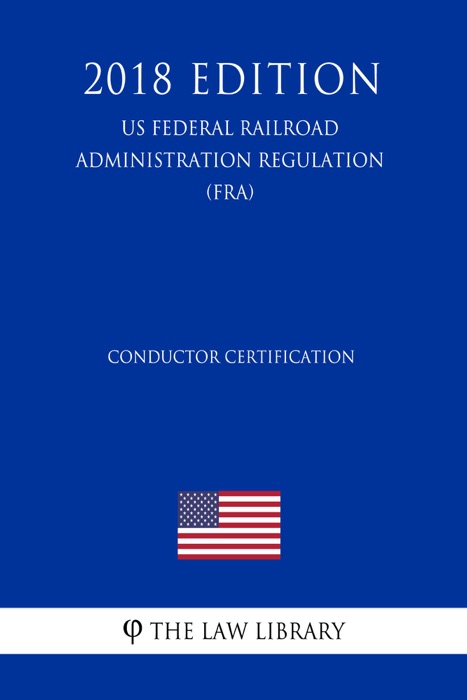 Conductor Certification (US Federal Railroad Administration Regulation) (FRA) (2018 Edition)