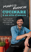 Cucinare è un atto d'amore - Marco Bianchi