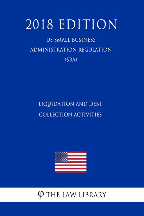 Liquidation and Debt Collection Activities (US Small Business Administration Regulation) (SBA) (2018 Edition)