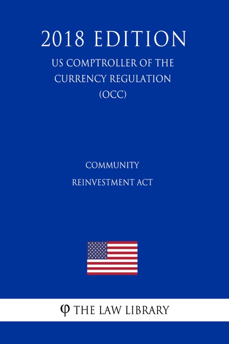 Community Reinvestment Act (US Comptroller of the Currency Regulation) (OCC) (2018 Edition)