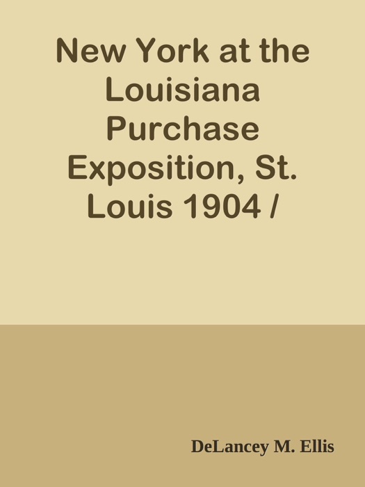 New York at the Louisiana Purchase Exposition, St. Louis 1904 / Report of the New York State Commission