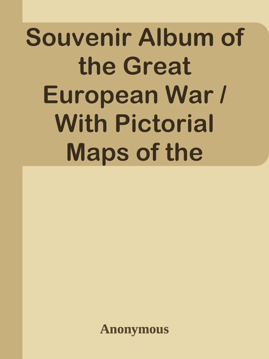Souvenir Album of the Great European War / With Pictorial Maps of the Battlegrounds