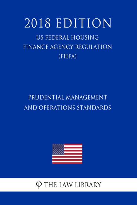 Prudential Management and Operations Standards (US Federal Housing Finance Agency Regulation) (FHFA) (2018 Edition)