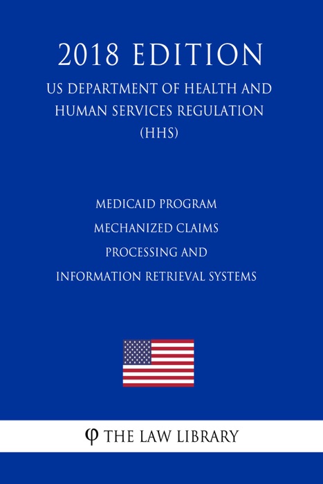 Medicaid Program - Mechanized Claims Processing and Information Retrieval Systems (US Department of Health and Human Services Regulation) (HHS) (2018 Edition)