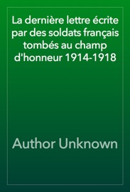 La dernière lettre écrite par des soldats français tombés au champ d'honneur 1914-1918 - Author Unknown
