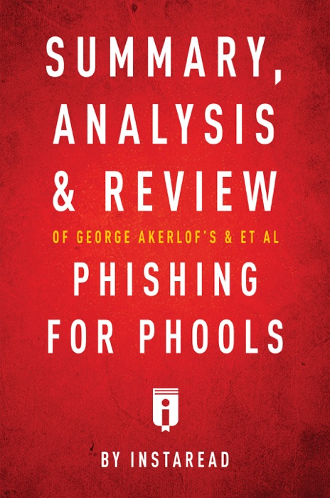 Summary, Analysis and Review of George Akerlof's and et al Phishing for Phools by Instaread