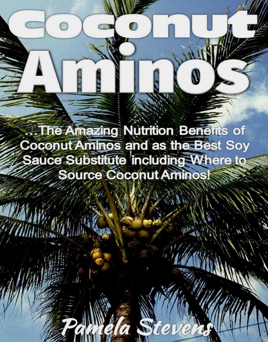 Coconut Aminos: The Amazing Nutrition Benefit of Coconut Aminos and as the Best Soy Sauce Substitute including Where to Source Coconut Aminos!