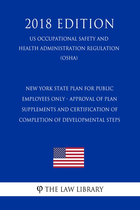 New York State Plan for Public Employees Only - Approval of Plan Supplements and Certification of Completion of Developmental Steps (US Occupational Safety and Health Administration Regulation) (OSHA) (2018 Edition)