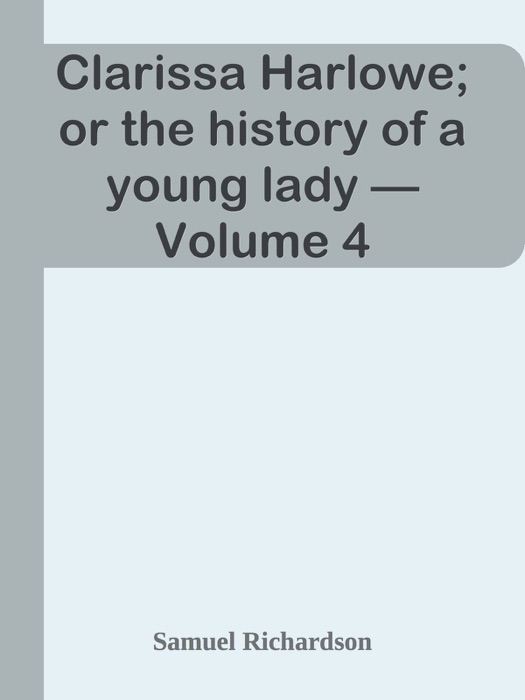 Clarissa Harlowe; or the history of a young lady — Volume 4