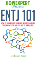 HowExpert - ENTJ 101: How To Understand Your ENTJ MBTI Personality to Plan, Execute, and Live Life to the Fullest artwork