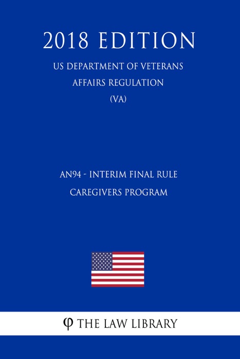 AN94 - Interim Final Rule - Caregivers Program (US Department of Veterans Affairs Regulation) (VA) (2018 Edition)