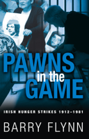 Barry Flynn - Pawns in the Game: Irish Hunger Strikes 1912–1981 artwork