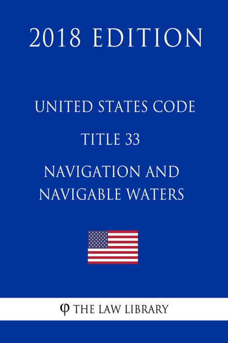 United States Code - Title 33 - Navigation and Navigable Waters (1/2) (2018 Edition)