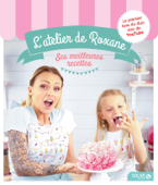 L'atelier de Roxane, les meilleures recettes - Roxane