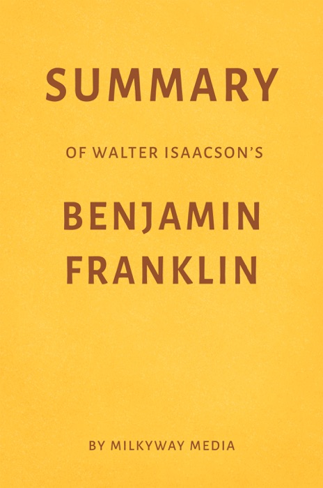 Summary of Walter Isaacson’s Benjamin Franklin by Milkyway Media