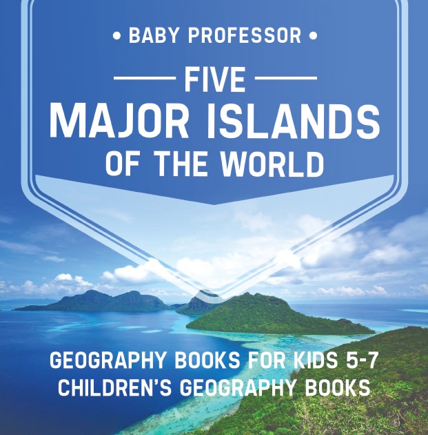 Five Major Islands of the World - Geography Books for Kids 5-7  Children's Geography Books