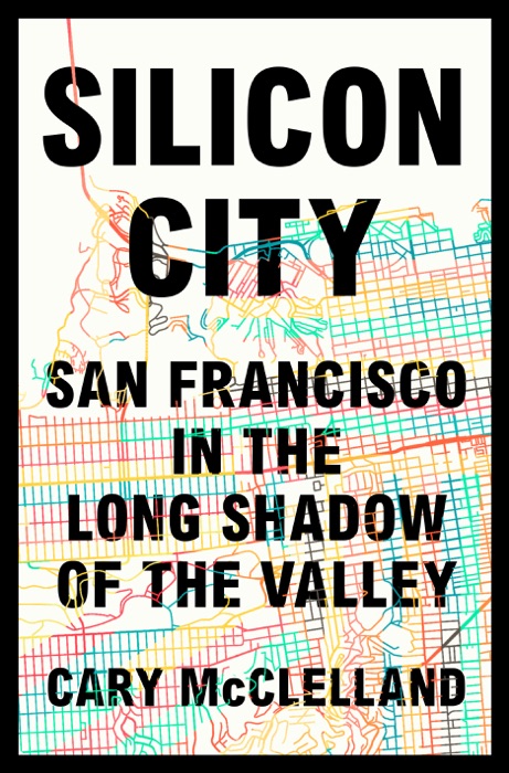 Silicon City: San Francisco in the Long Shadow of the Valley