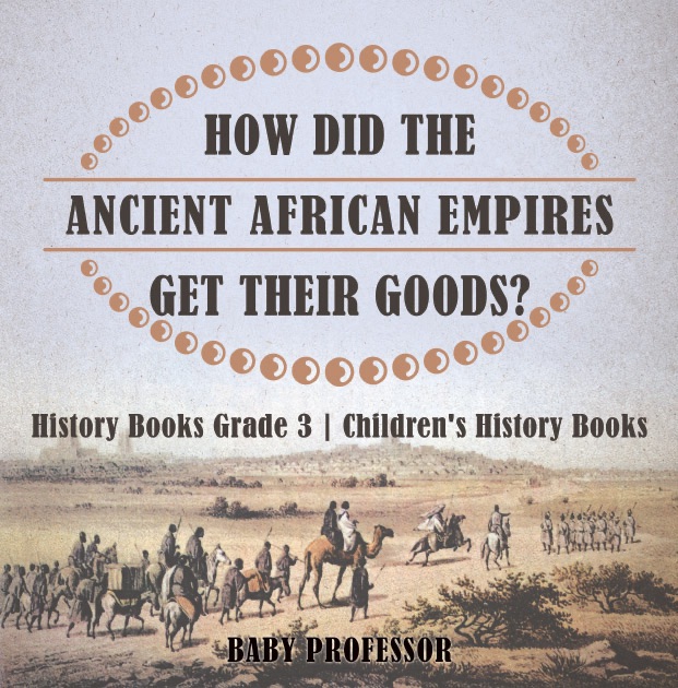 How Did The Ancient African Empires Get Their Goods? History Books Grade 3  Children's History Books
