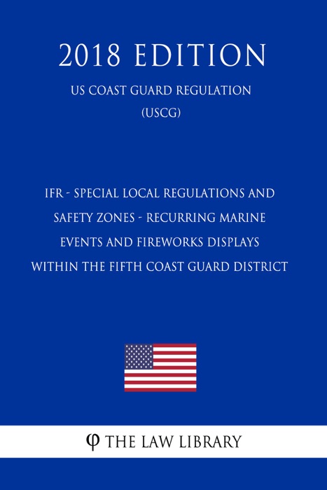 IFR - Special Local Regulations and Safety Zones - Recurring Marine Events and Fireworks Displays Within the Fifth Coast Guard District (US Coast Guard Regulation) (USCG) (2018 Edition)