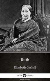 Ruth by Elizabeth Gaskell - Delphi Classics (Illustrated) - Elizabeth Gaskell & Delphi Classics by  Elizabeth Gaskell & Delphi Classics PDF Download
